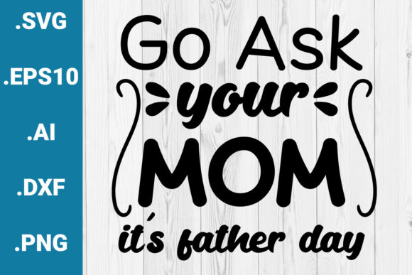 Go Ask Your Mom Father’s Day Quote Graphics