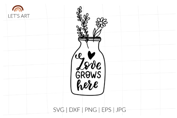 Love Grows Here Mason Jar, Wildflowers Graphics