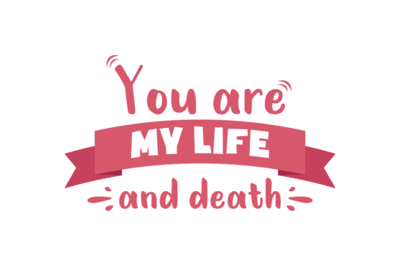 You're My Life and Death Valentine Quote Graphics